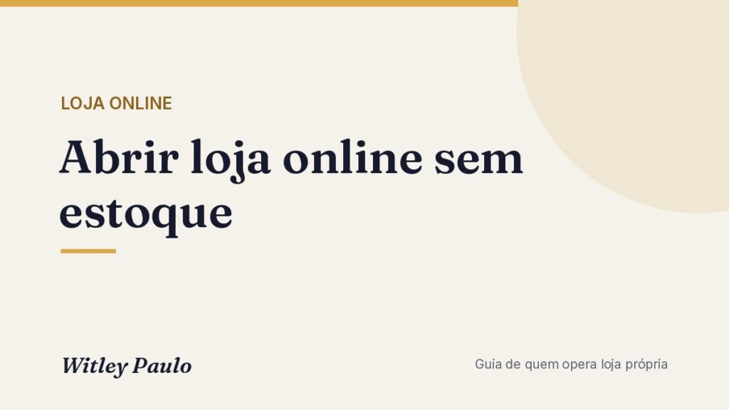 Abrir loja online sem estoque: 4 modelos comparados por quem opera
