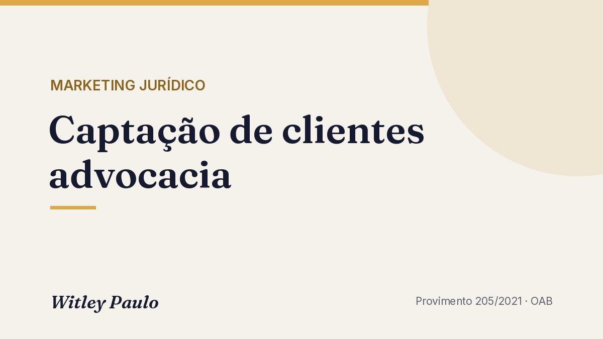 Captação de clientes advocacia: o que a OAB proíbe e o que permite