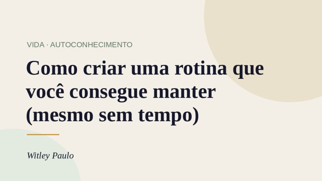 Como criar uma rotina que você consegue manter (mesmo sem tempo)