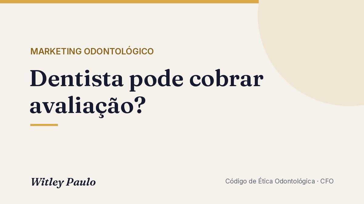 Dentista pode cobrar avaliação? Pode, e anunciar grátis é vedado