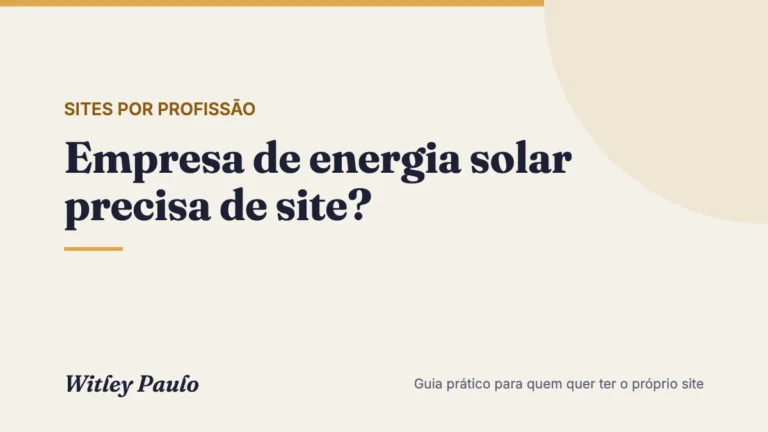 Empresa de energia solar precisa de site? O que ele resolve na venda