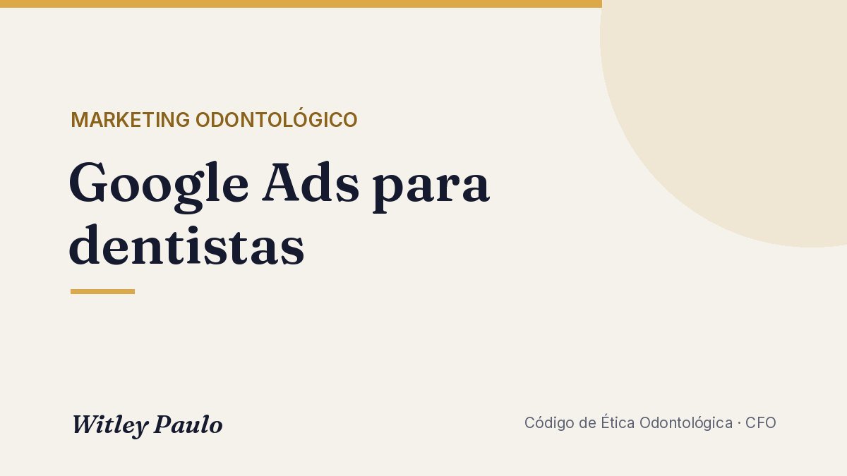 Google Ads para dentistas: como anunciar dentro das regras do CFO