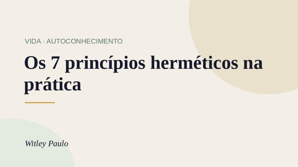 Os 7 princípios herméticos na prática: O Caibalion no dia a dia
