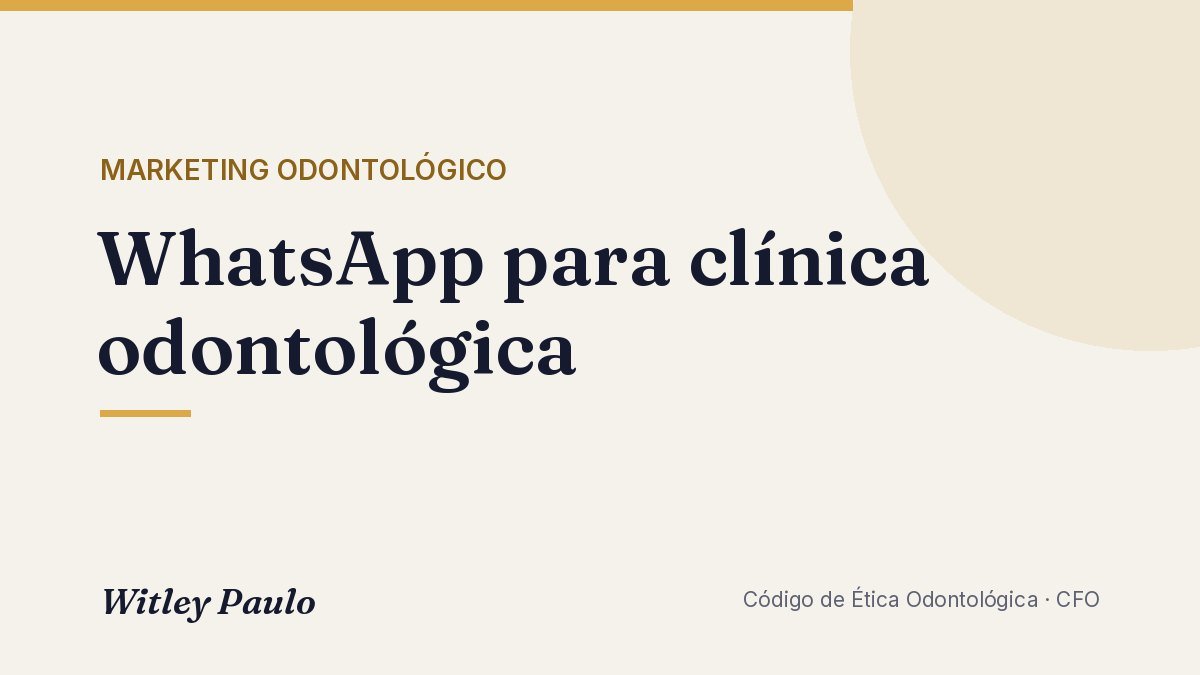 WhatsApp para clínica odontológica: regras, modelos e LGPD